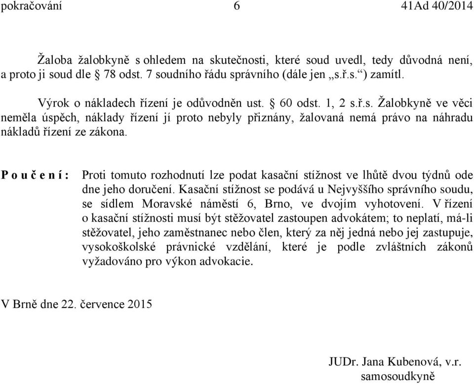 P o u č e n í : Proti tomuto rozhodnutí lze podat kasační stížnost ve lhůtě dvou týdnů ode dne jeho doručení.