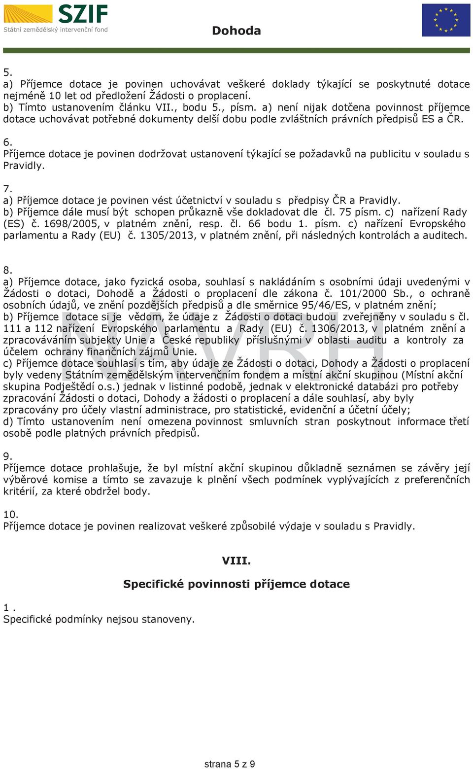 Příjemce dotace je povinen dodržovat ustanovení týkající se požadavků na publicitu v souladu s Pravidly. 7. a) Příjemce dotace je povinen vést účetnictví v souladu s předpisy ČR a Pravidly.