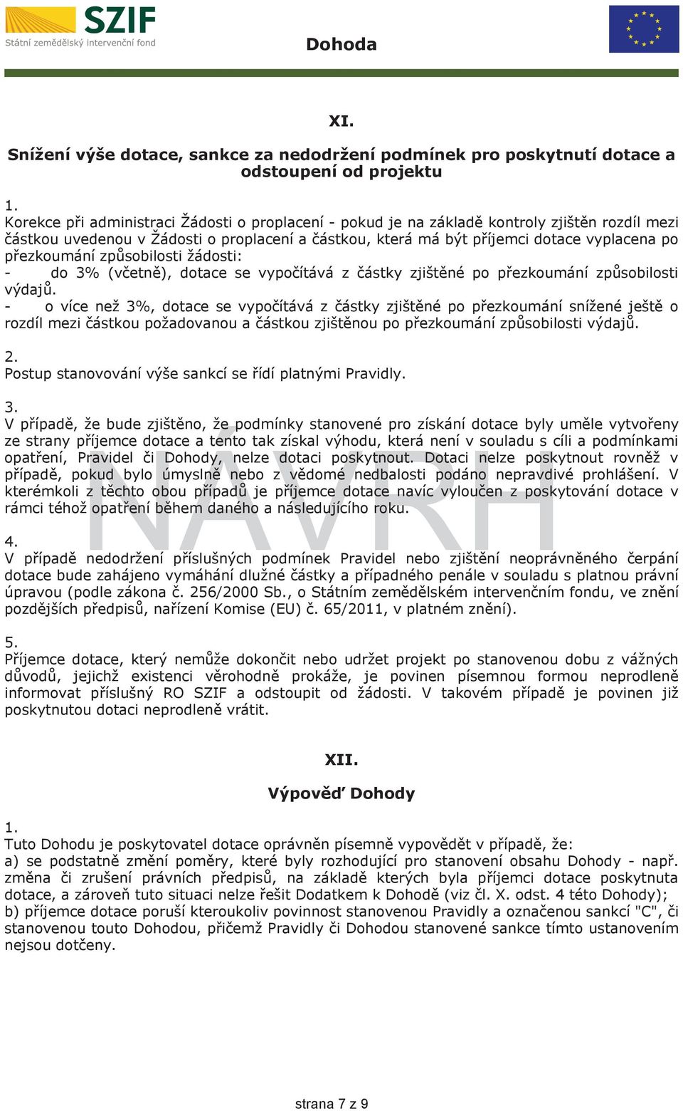 způsobilosti výdajů. - o více než 3%, dotace se vypočítává z částky zjištěné po přezkoumání snížené ještě o rozdíl mezi částkou požadovanou a částkou zjištěnou po přezkoumání způsobilosti výdajů.