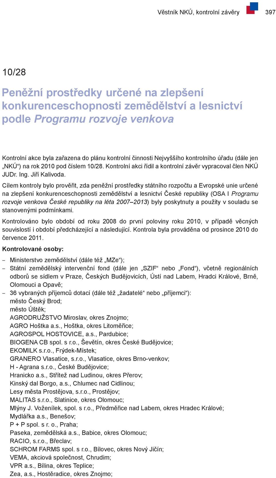 Cílem kontroly bylo prověřit, zda peněžní prostředky státního rozpočtu a Evropské unie určené na zlepšení konkurenceschopnosti zemědělství a lesnictví České republiky (OSA I Programu rozvoje venkova