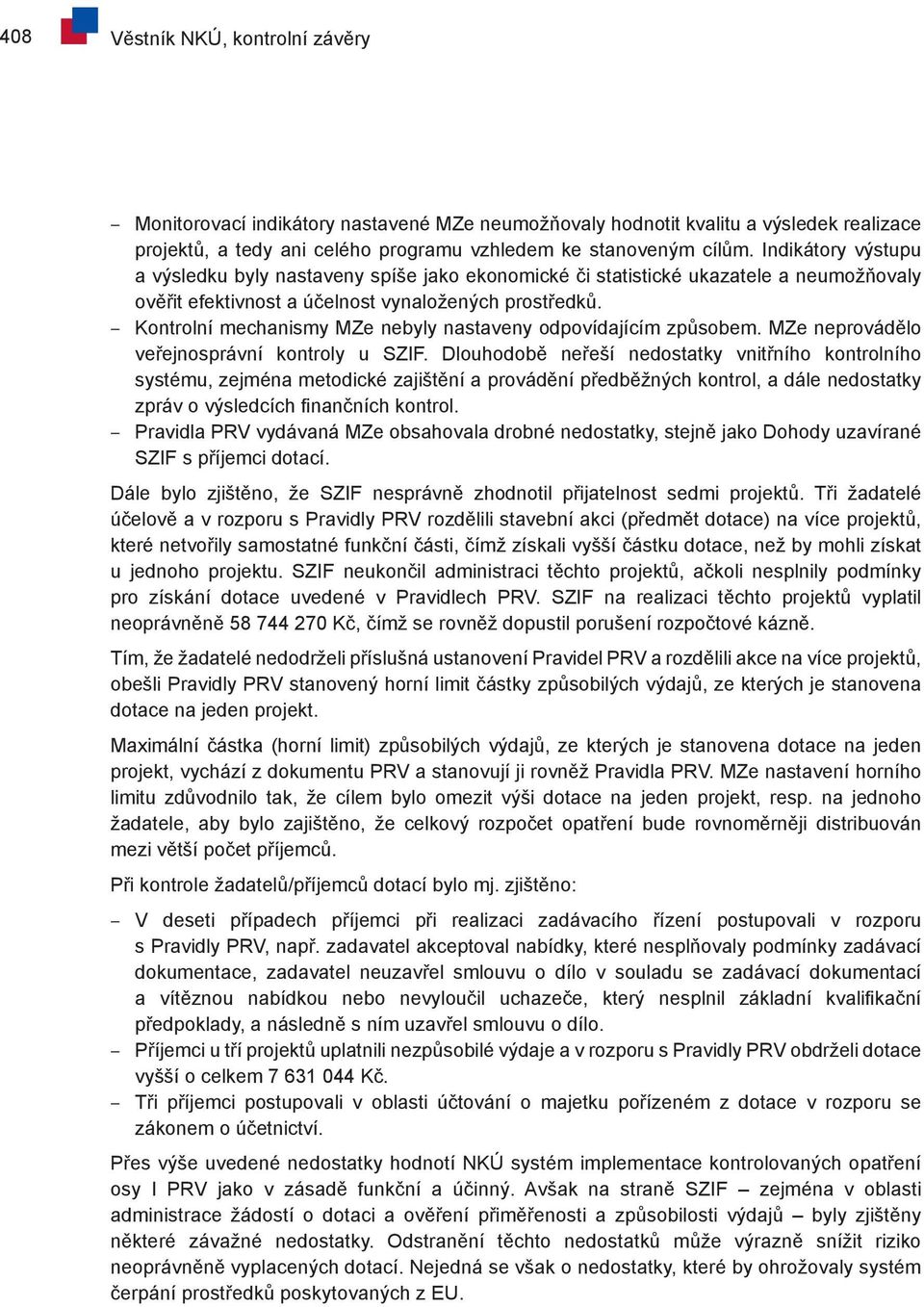 Kontrolní mechanismy MZe nebyly nastaveny odpovídajícím způsobem. MZe neprovádělo veřejnosprávní kontroly u SZIF.