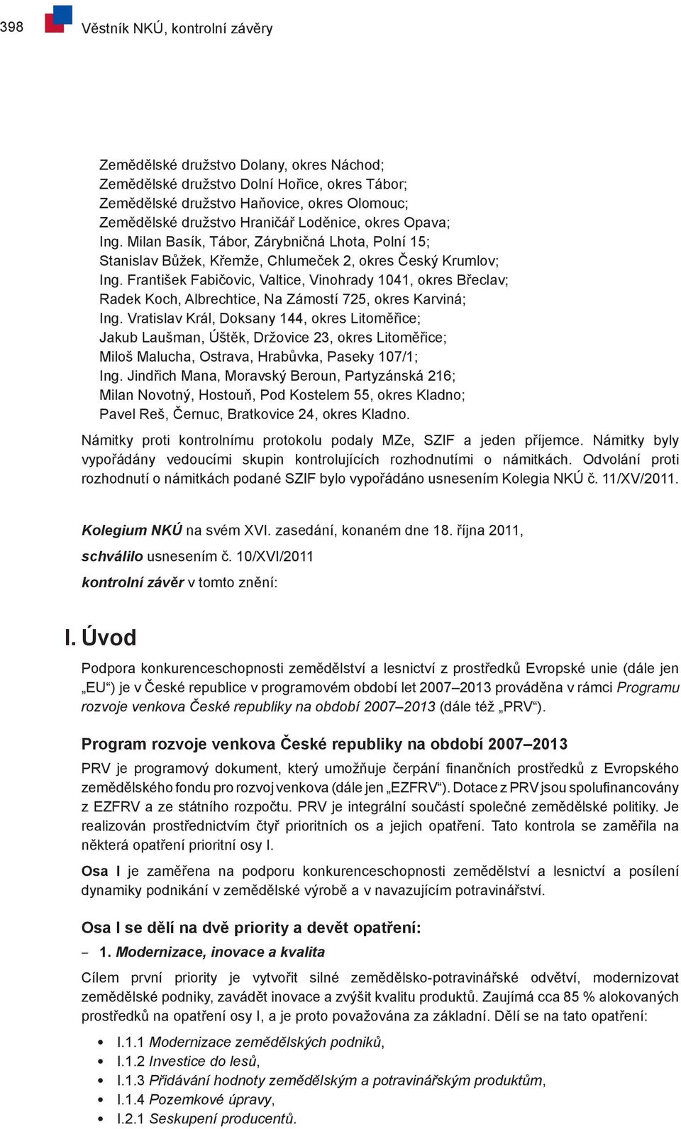 František Fabičovic, Valtice, Vinohrady 1041, okres Břeclav; Radek Koch, Albrechtice, Na Zámostí 725, okres Karviná; Ing.