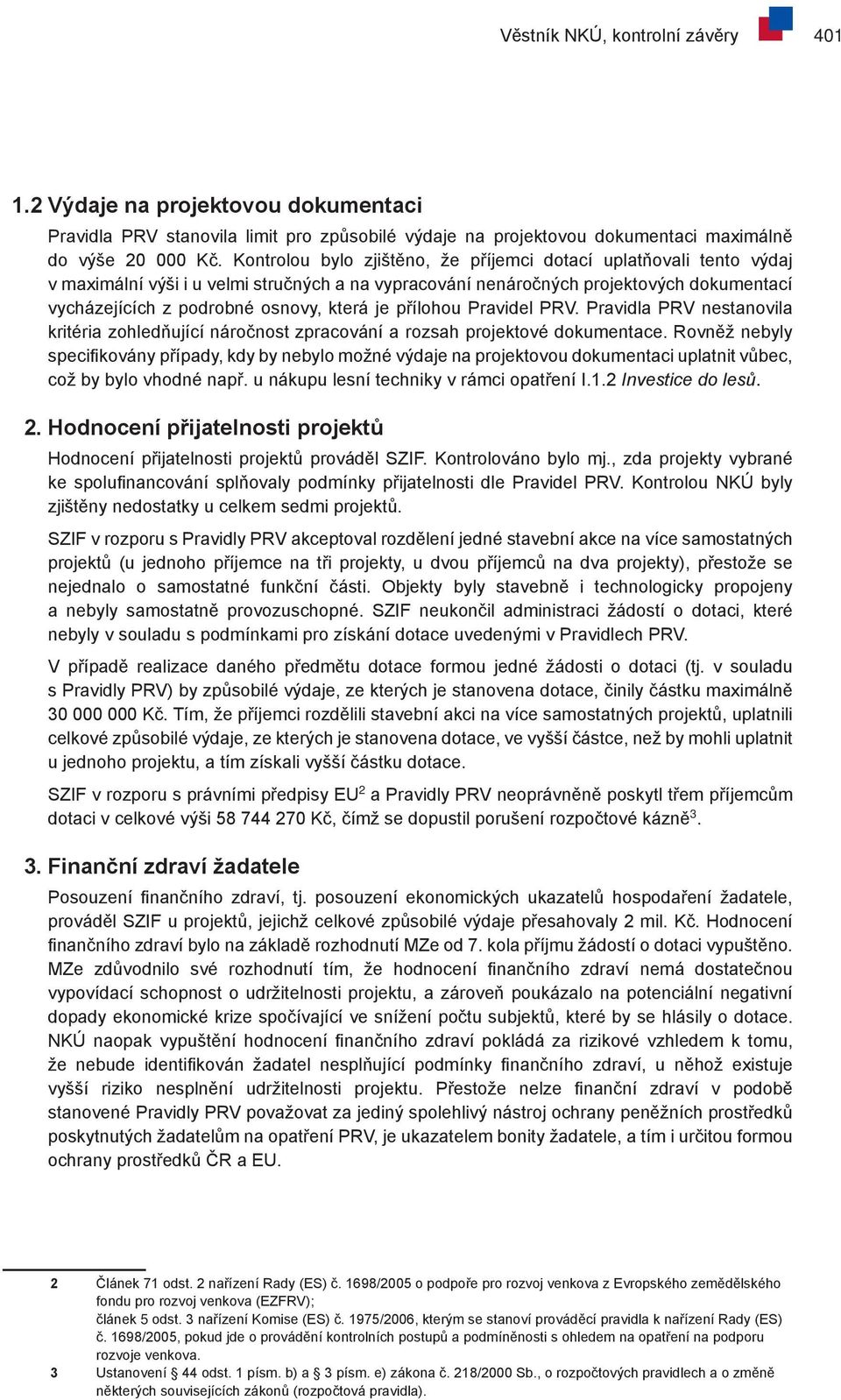 je přílohou Pravidel PRV. Pravidla PRV nestanovila kritéria zohledňující náročnost zpracování a rozsah projektové dokumentace.