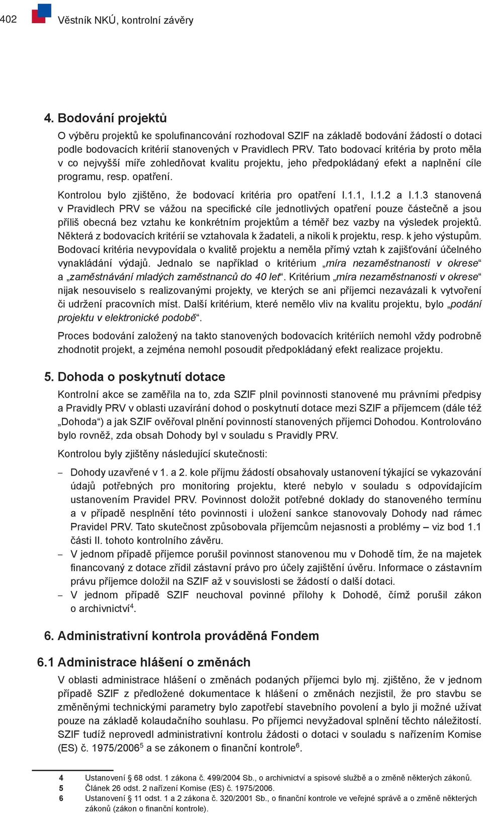 Tato bodovací kritéria by proto měla v co nejvyšší míře zohledňovat kvalitu projektu, jeho předpokládaný efekt a naplnění cíle programu, resp. opatření.