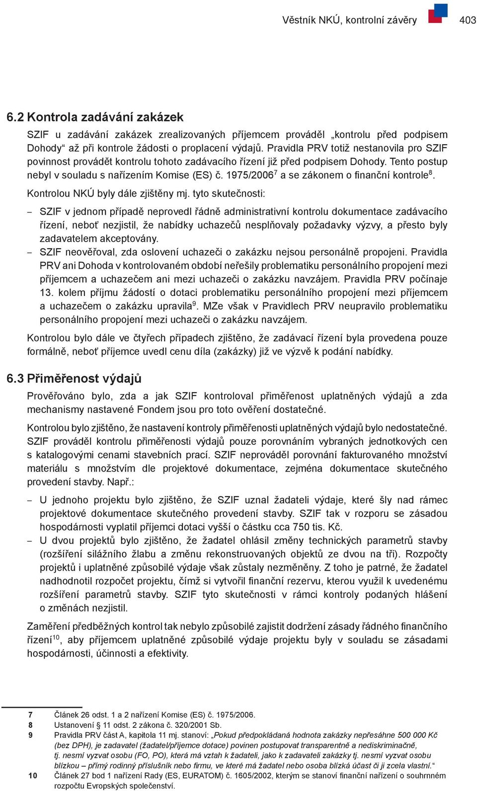 1975/2006 7 a se zákonem o finanční kontrole 8. Kontrolou NKÚ byly dále zjištěny mj.