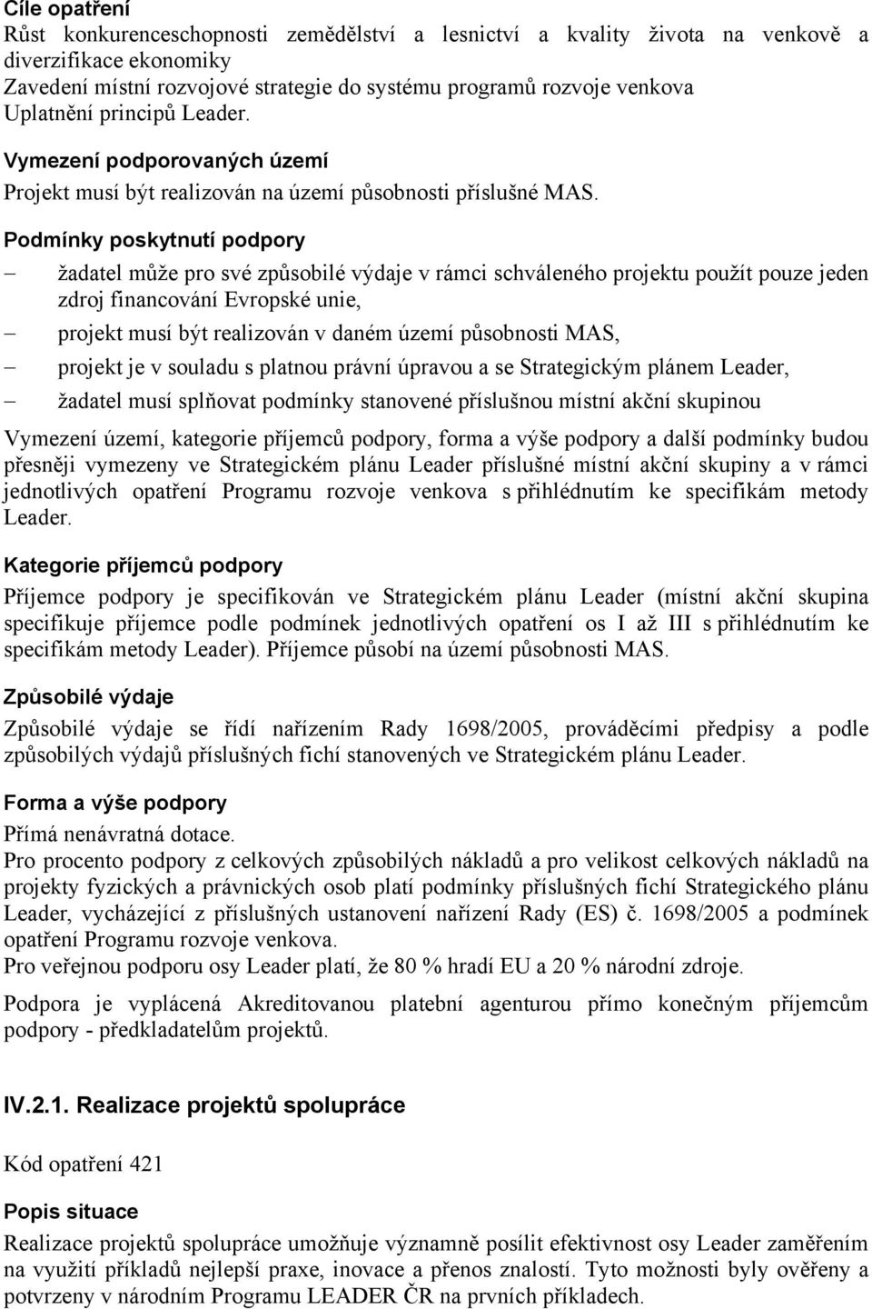 Podmínky poskytnutí podpory žadatel může pro své způsobilé výdaje v rámci schváleného projektu použít pouze jeden zdroj financování Evropské unie, projekt musí být realizován v daném území působnosti