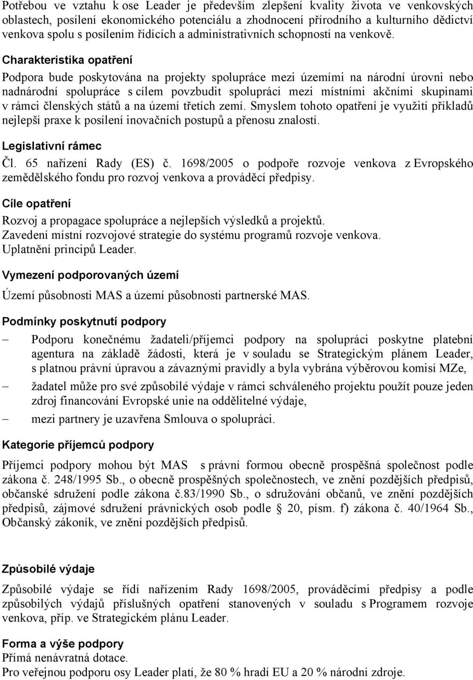 Charakteristika opatření Podpora bude poskytována na projekty spolupráce mezi územími na národní úrovni nebo nadnárodní spolupráce s cílem povzbudit spolupráci mezi místními akčními skupinami v rámci