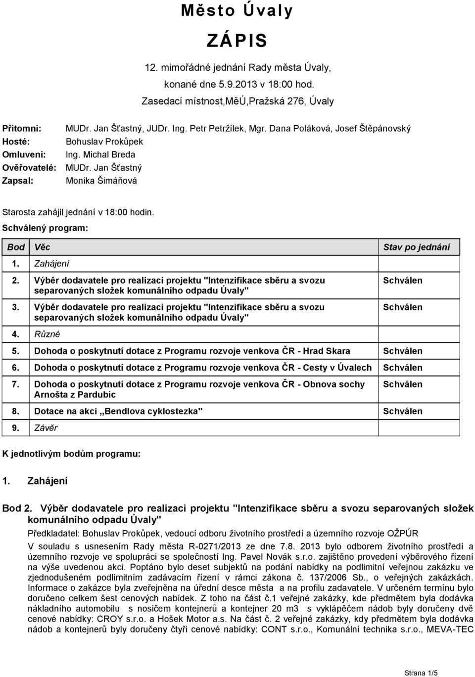 ý program: Bod Věc Stav po jednání 1. Zahájení 2. Výběr dodavatele pro realizaci projektu "Intenzifikace sběru a svozu separovaných složek komunálního odpadu Úvaly" 3.