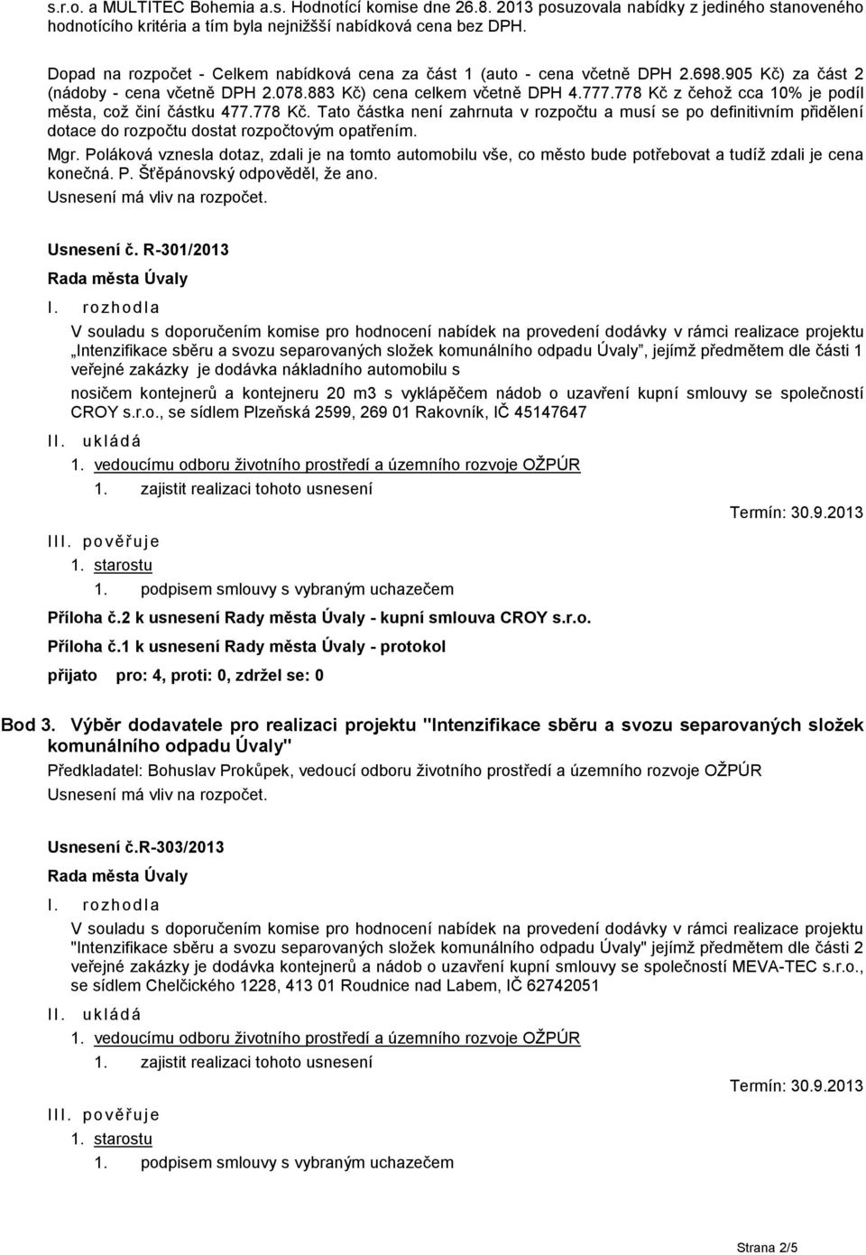 778 Kč z čehož cca 10% je podíl města, což činí částku 477.778 Kč. Tato částka není zahrnuta v rozpočtu a musí se po definitivním přidělení dotace do rozpočtu dostat rozpočtovým opatřením. Mgr.