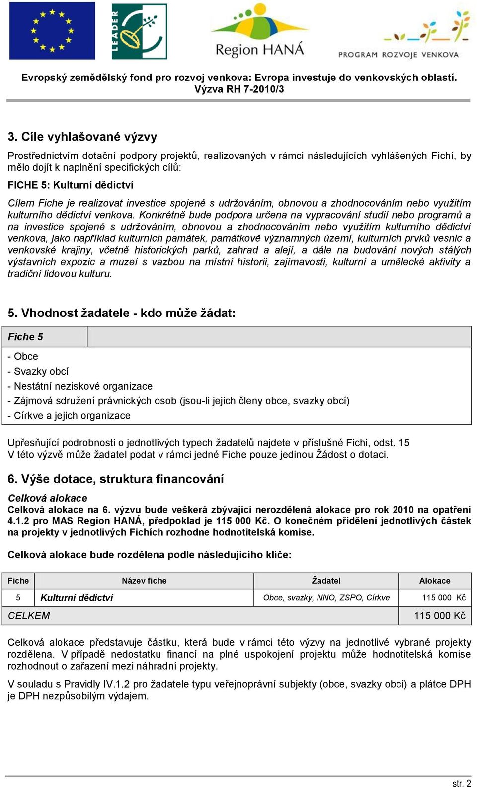 Konkrétně bude podpora určena na vypracování studií nebo programů a na investice spojené s udržováním, obnovou a zhodnocováním nebo využitím kulturního dědictví venkova, jako například kulturních