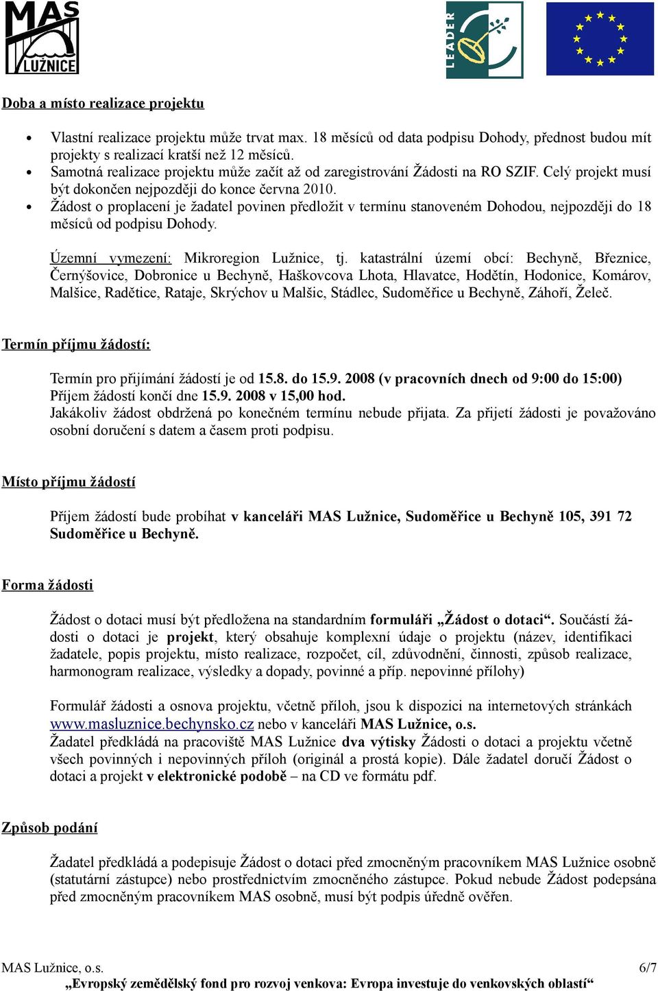 Žádost o proplacení je žadatel povinen předložit v termínu stanoveném Dohodou, nejpozději do 18 měsíců od podpisu Dohody. Územní vymezení: Mikroregion Lužnice, tj.