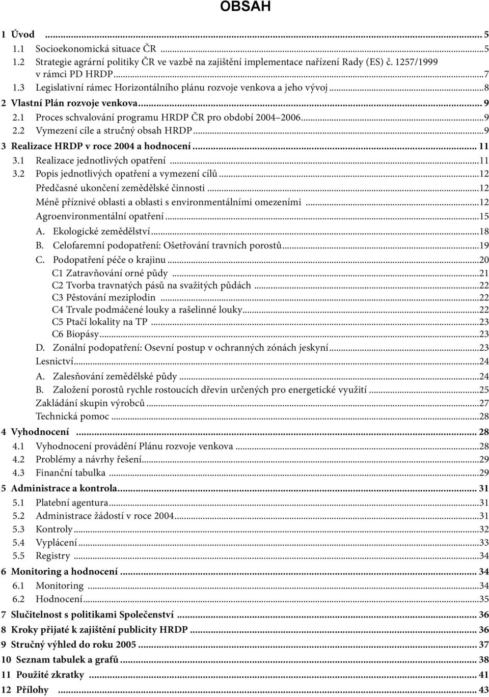 ..9 3 Realizace HRDP v roce 24 a hodnocení... 11 3.1 Realizace jednotlivých opatření...11 3.2 Popis jednotlivých opatření a vymezení cílů...12 Předčasné ukončení zemědělské činnosti.