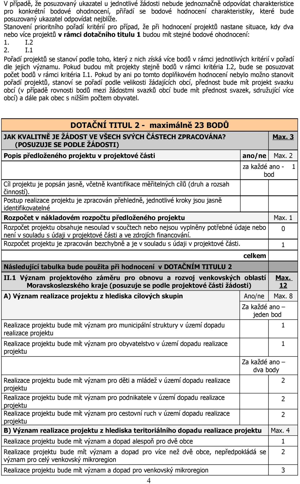 Stanovení prioritního pořadí kritérií pro případ, že při hodnocení projektů nastane situace, kdy dva nebo více projektů v rámci dotačního titulu budou mít stejné bodové ohodnocení:. I.
