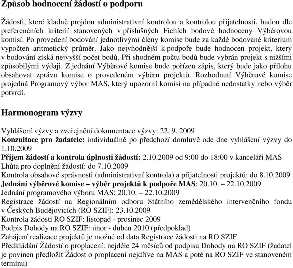 Jako nejvhodnější k podpoře bude hodnocen projekt, který v bodování získá nejvyšší počet bodů. Při shodném počtu bodů bude vybrán projekt s nižšími způsobilými výdaji.