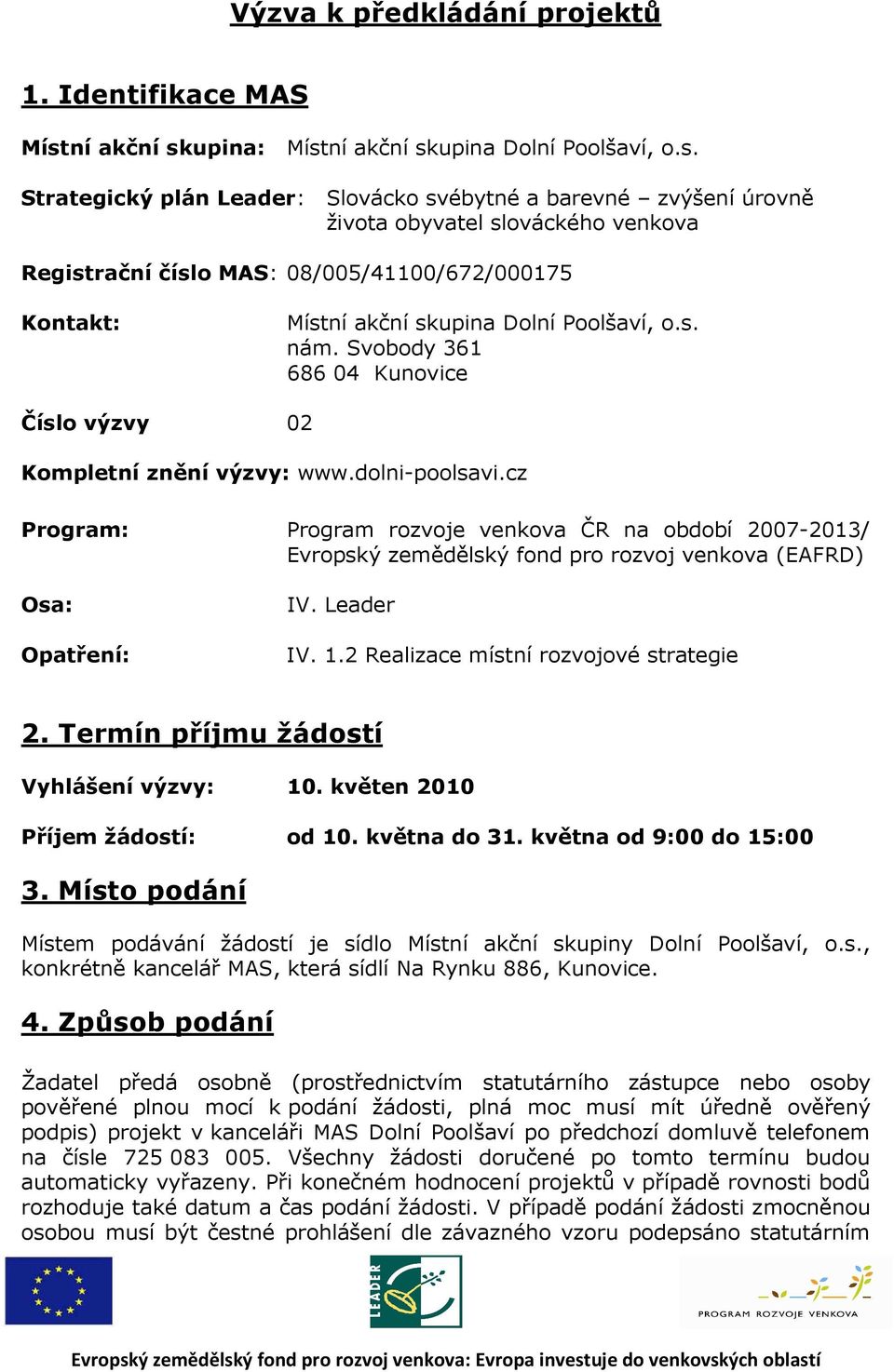 upina: Místupina Dolní Poolšaví, o.s. Strategický plán Leader: Slovácko svébytné a barevné zvýšení úrovně života obyvatel slováckého venkova Registrační číslo MAS: 08/005/41100/672/000175 Kontakt: Místupina Dolní Poolšaví, o.