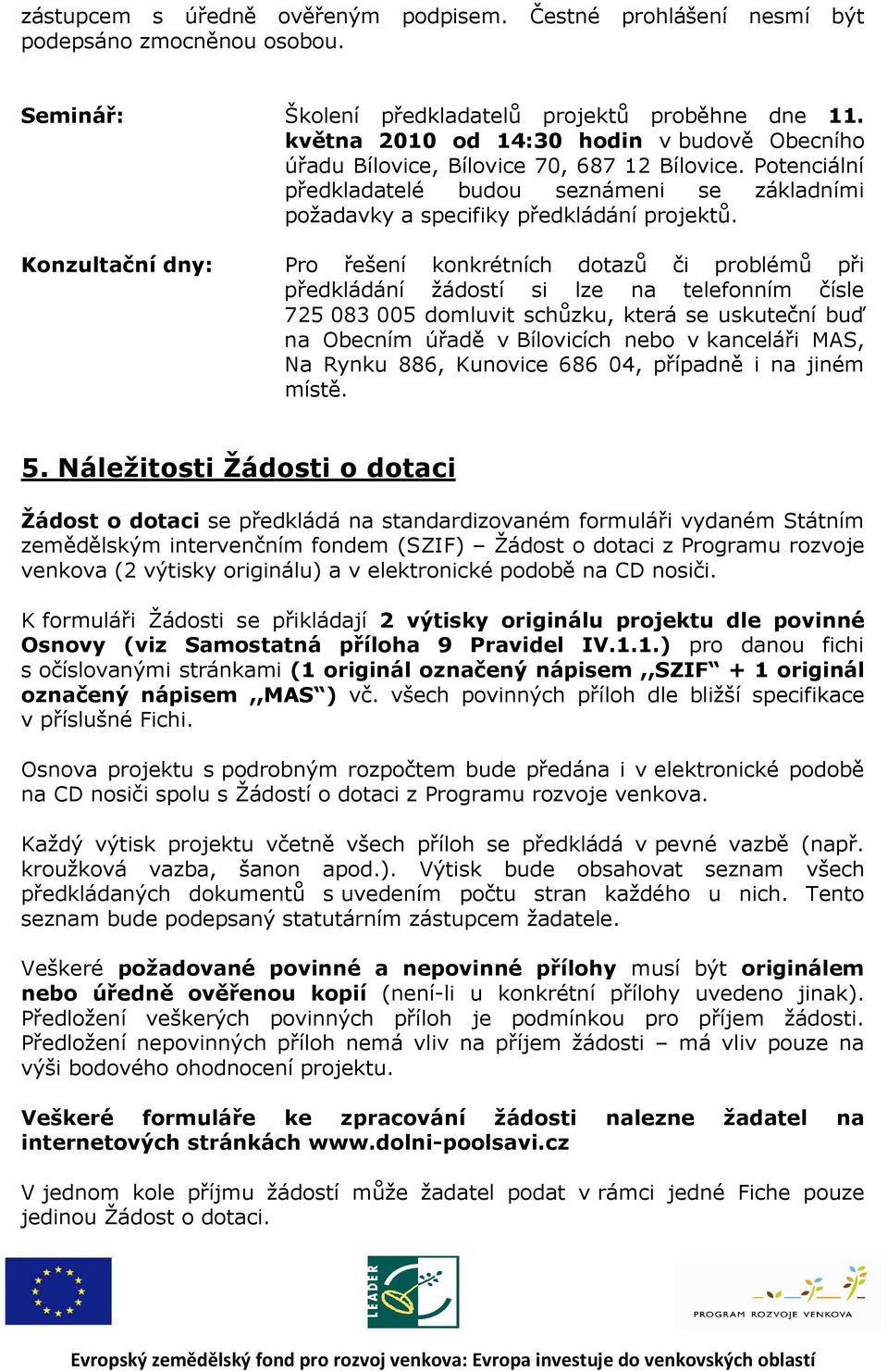 Konzultační dny: Pro řešení konkrétních dotazů či problémů při předkládání žádostí si lze na telefonním čísle 725 083 005 domluvit schůzku, která se uskuteční buď na Obecním úřadě v Bílovicích nebo v