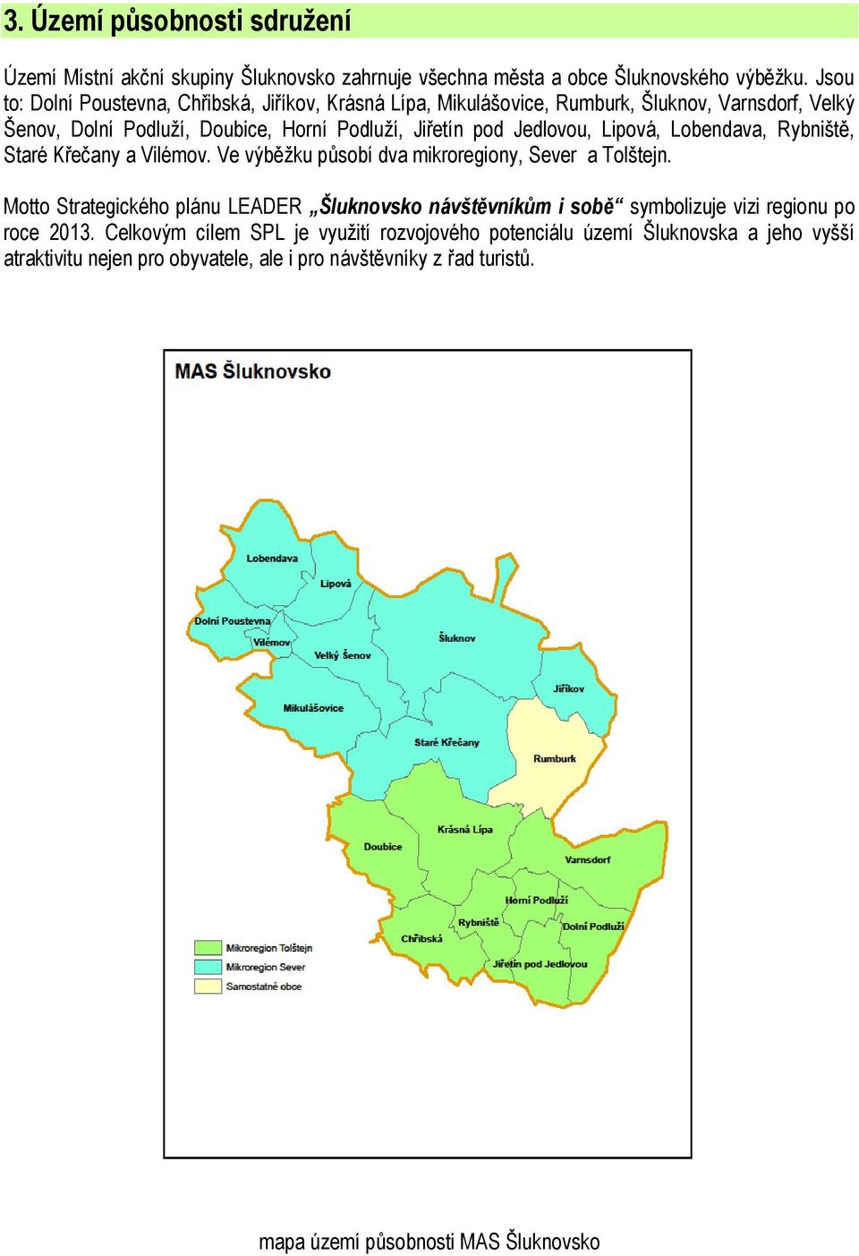 Jedlovou, Lipová, Lobendava, Rybniště, Staré Křečany a Vilémov. Ve výběţku působí dva mikroregiony, Sever a Tolštejn.