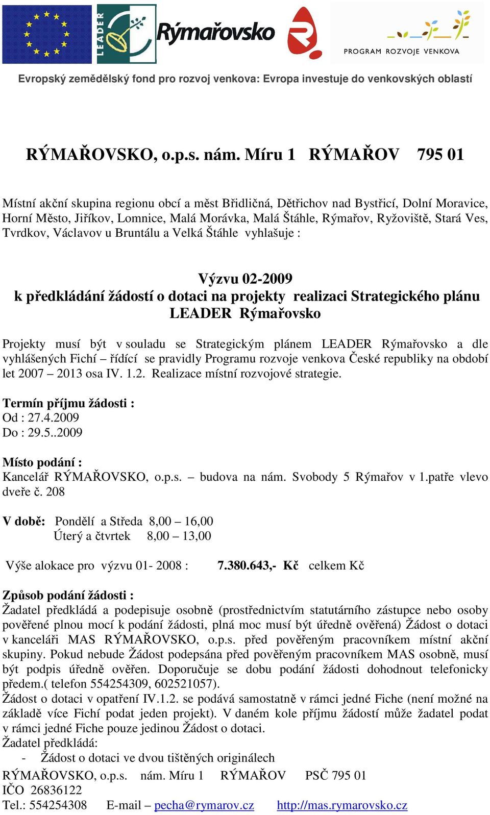 Ves, Tvrdkov, Václavov u Bruntálu a Velká Štáhle vyhlašuje : Výzvu 02-2009 k předkládání žádostí o dotaci na projekty realizaci Strategického plánu LEADER Rýmařovsko Projekty musí být v souladu se