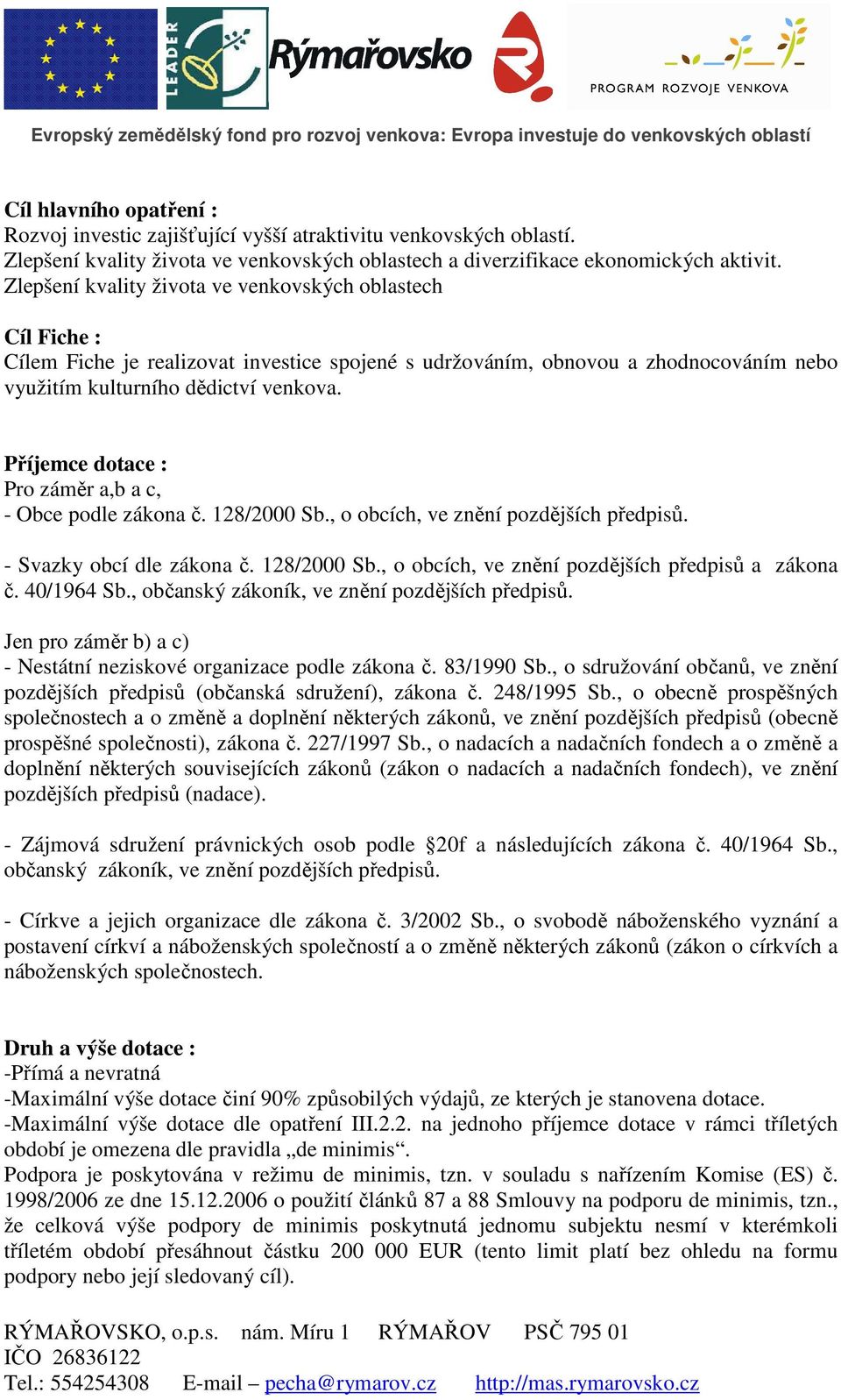 Příjemce dotace : Pro záměr a,b a c, - Obce podle zákona č. 128/2000 Sb., o obcích, ve znění pozdějších předpisů. - Svazky obcí dle zákona č. 128/2000 Sb., o obcích, ve znění pozdějších předpisů a zákona č.