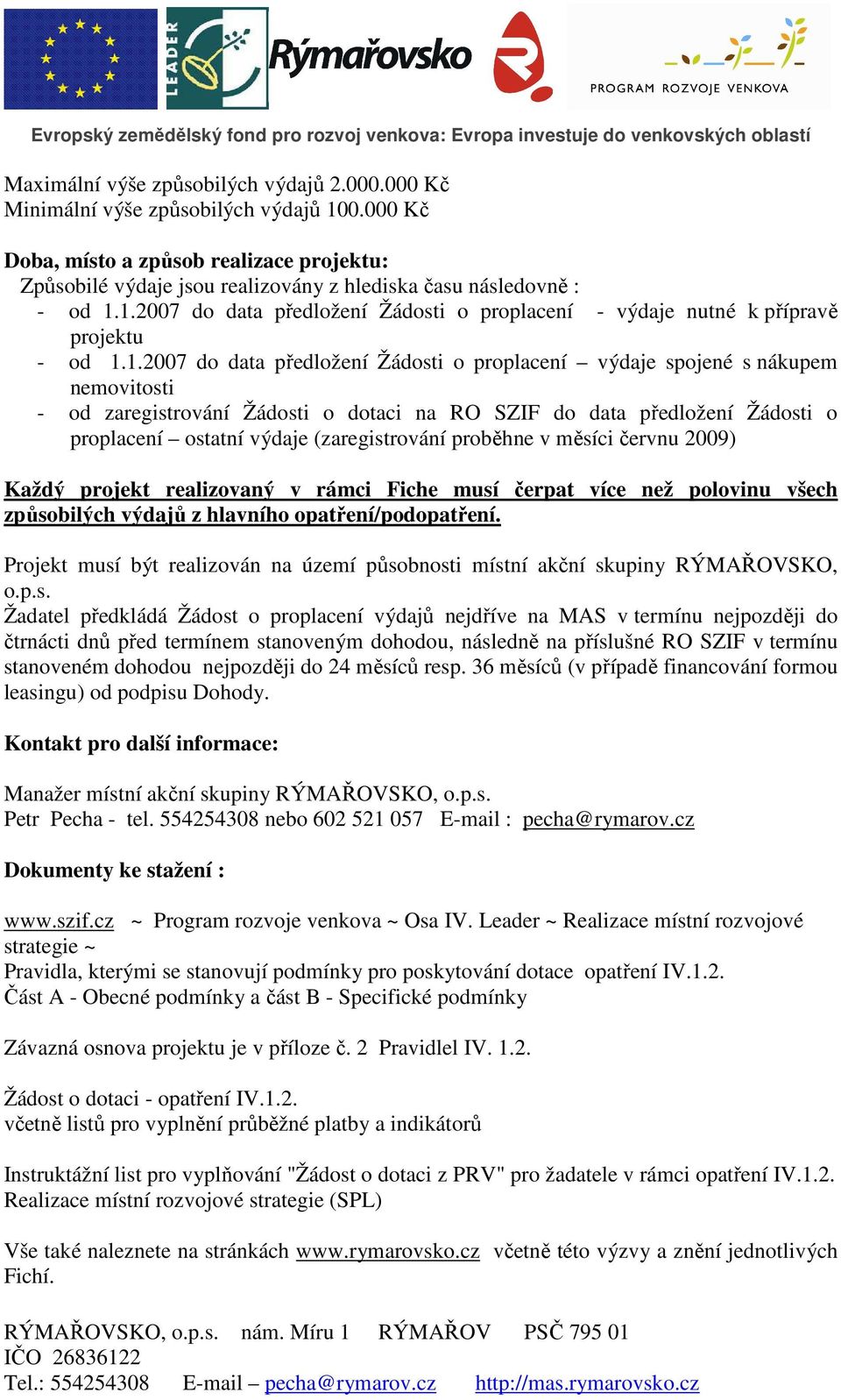 1.2007 do data předložení Žádosti o proplacení - výdaje nutné k přípravě projektu - od 1.1.2007 do data předložení Žádosti o proplacení výdaje spojené s nákupem nemovitosti - od zaregistrování