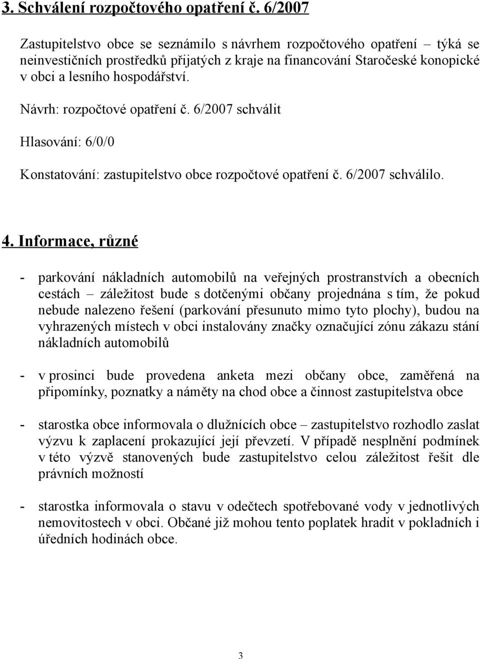 Návrh: rozpočtové opatření č. 6/2007 schválit Konstatování: zastupitelstvo obce rozpočtové opatření č. 6/2007 schválilo. 4.