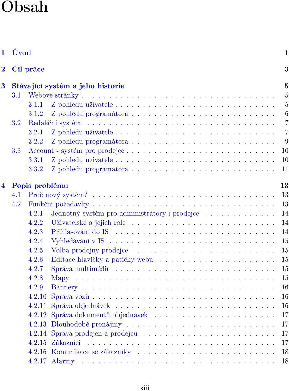 3 Account - systém pro prodejce........................... 10 3.3.1 Z pohledu uºivatele............................. 10 3.3.2 Z pohledu programátora.......................... 11 4 Popis problému 13 4.