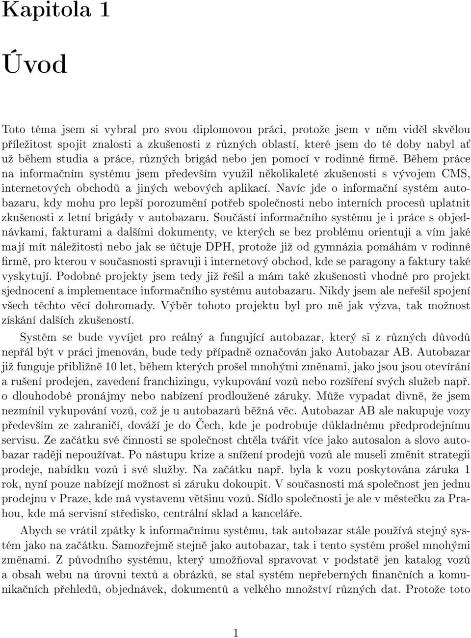 B hem práce na informa ním systému jsem p edev²ím vyuºil n kolikaleté zku²enosti s vývojem CMS, internetových obchod a jiných webových aplikací.