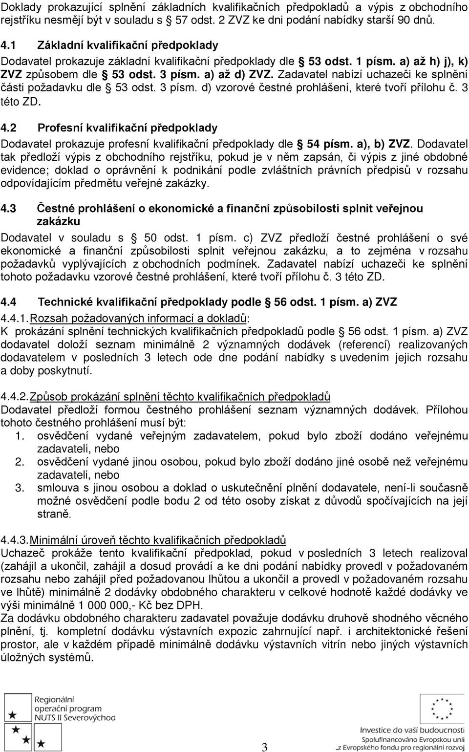 Zadavatel nabízí uchazeči ke splnění části požadavku dle 53 odst. 3 písm. d) vzorové čestné prohlášení, které tvoří přílohu č. 3 této ZD. 4.