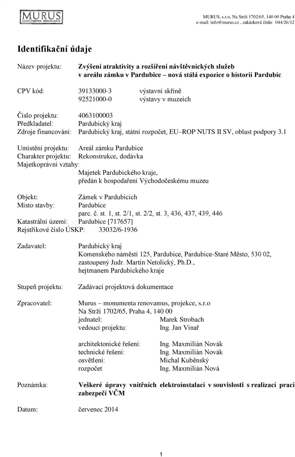 39133000-3 výstavní skříně 92521000-0 výstavy v muzeích Číslo projektu: 4063100003 Předkladatel: Pardubický kraj Zdroje financování: Pardubický kraj, státní rozpočet, EU ROP NUTS II SV, oblast