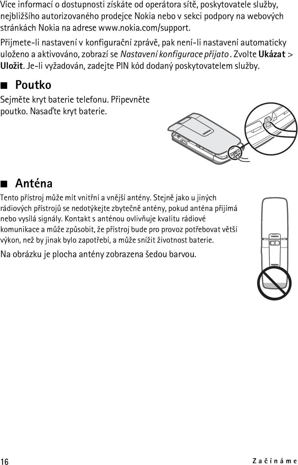 Je-li vy¾adován, zadejte PIN kód dodaný poskytovatelem slu¾by. Poutko Sejmìte kryt baterie telefonu. Pøipevnìte poutko. Nasaïte kryt baterie. Anténa Tento pøístroj mù¾e mít vnitøní a vnìj¹í antény.