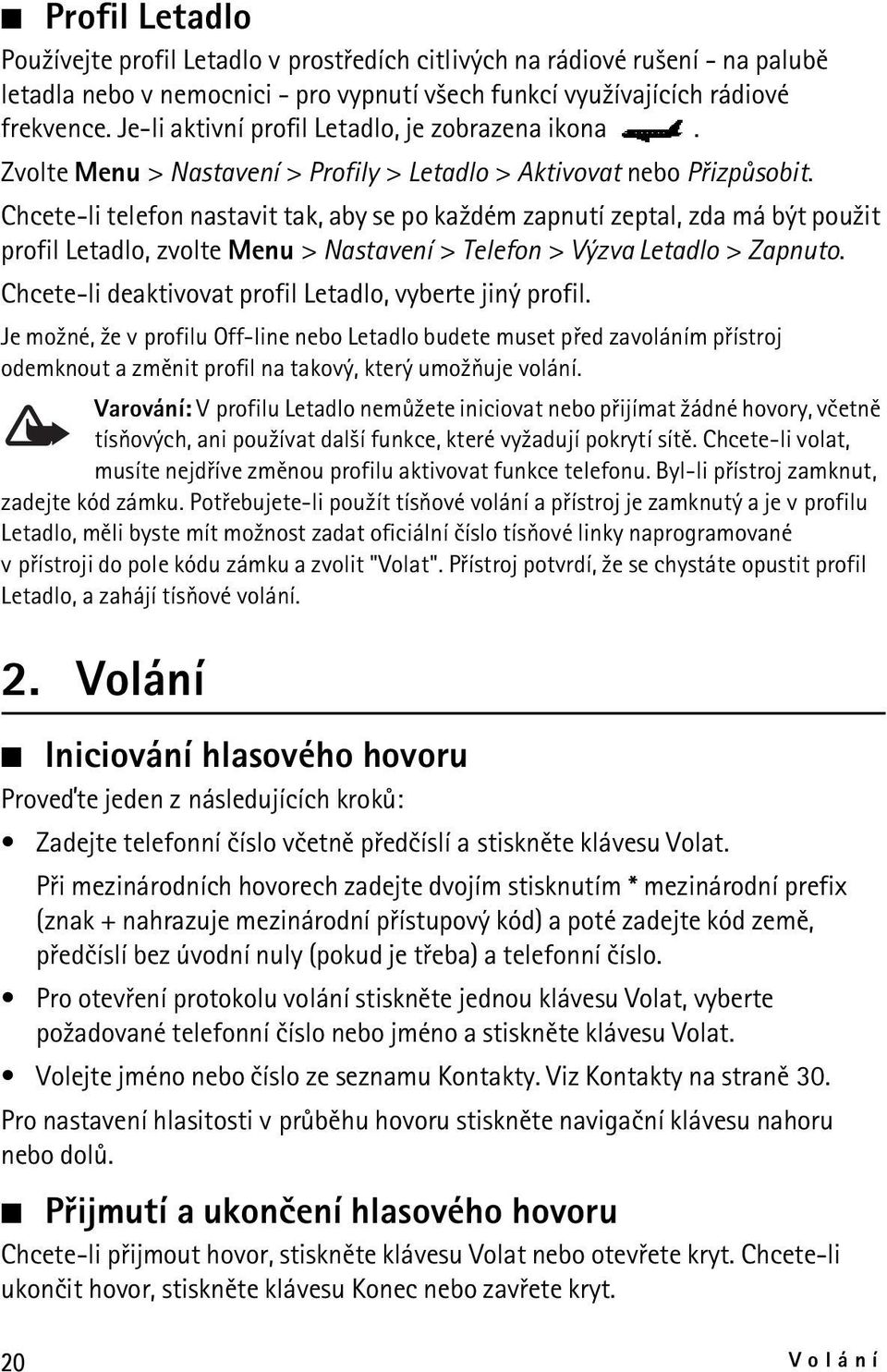 Chcete-li telefon nastavit tak, aby se po ka¾dém zapnutí zeptal, zda má být pou¾it profil Letadlo, zvolte Menu > Nastavení > Telefon > Výzva Letadlo > Zapnuto.