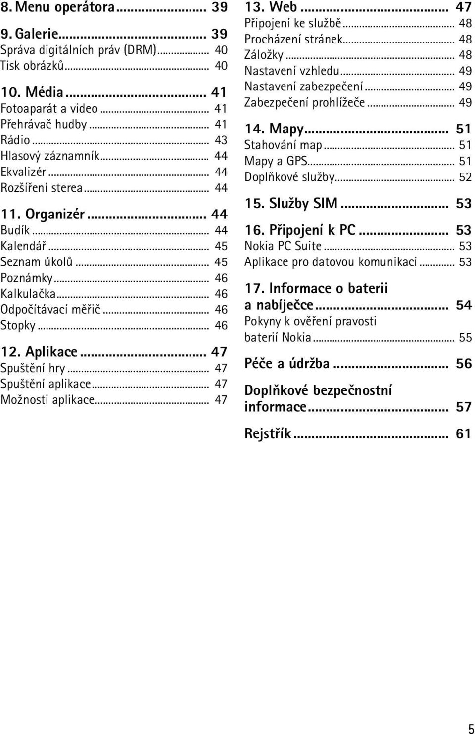 .. 47 Spu¹tìní hry... 47 Spu¹tìní aplikace... 47 Mo¾nosti aplikace... 47 13. Web... 47 Pøipojení ke slu¾bì... 48 Procházení stránek... 48 Zálo¾ky... 48 Nastavení vzhledu... 49 Nastavení zabezpeèení.