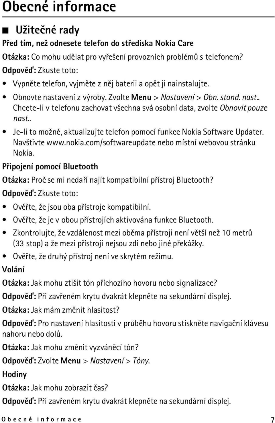 . Je-li to mo¾né, aktualizujte telefon pomocí funkce Nokia Software Updater. Nav¹tivte www.nokia.com/softwareupdate nebo místní webovou stránku Nokia.