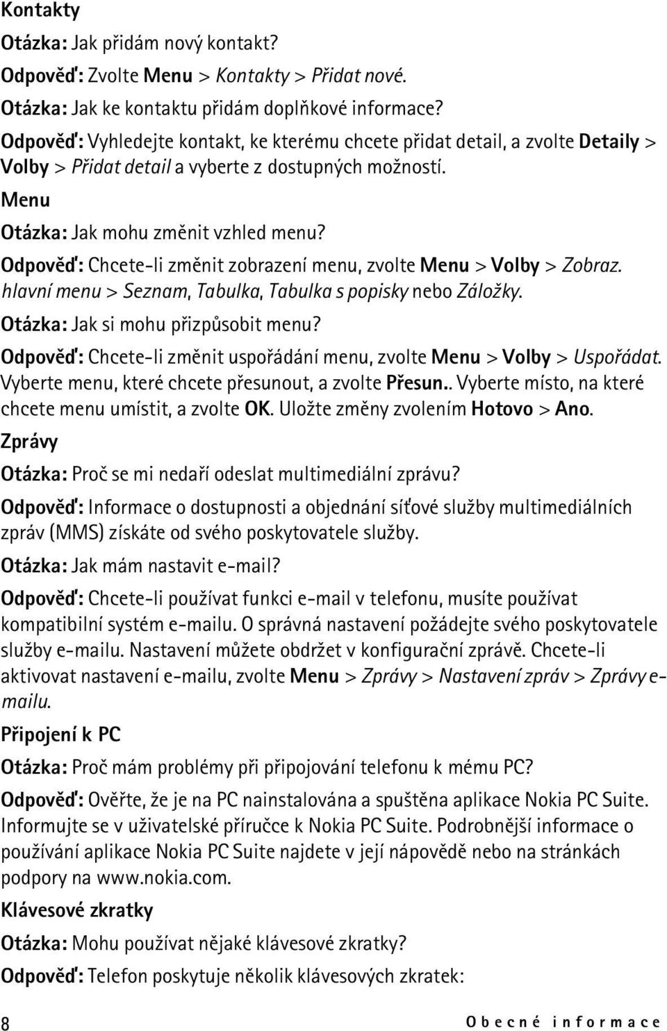 Odpovìï: Chcete-li zmìnit zobrazení menu, zvolte Menu > Volby > Zobraz. hlavní menu > Seznam, Tabulka, Tabulka s popisky nebo Zálo¾ky. Otázka: Jak si mohu pøizpùsobit menu?