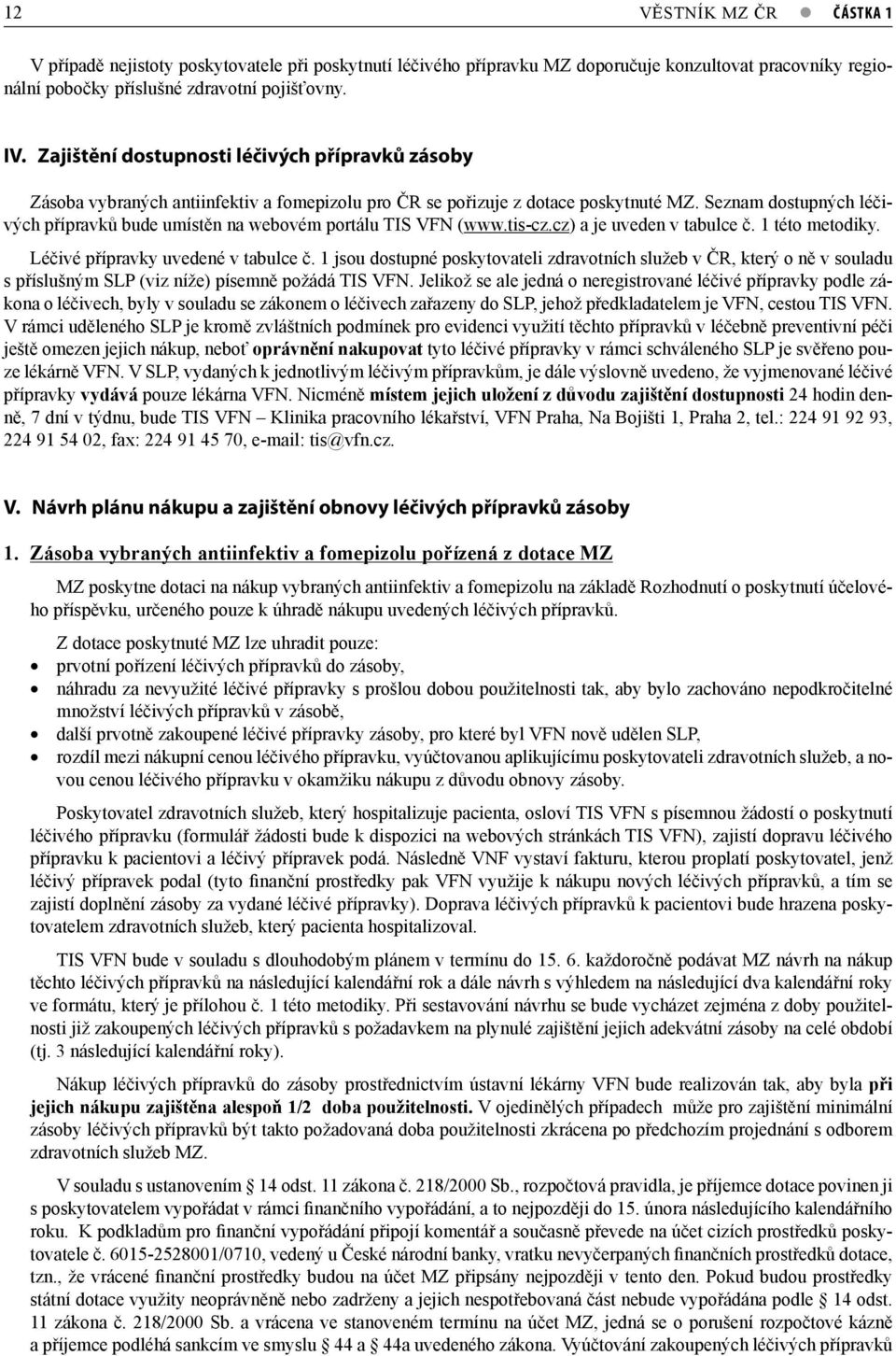 Seznam dostupných léčivých přípravků bude umístěn na webovém portálu TIS VFN (www.tis-cz.cz) a je uveden v tabulce č. 1 této metodiky. Léčivé přípravky uvedené v tabulce č.