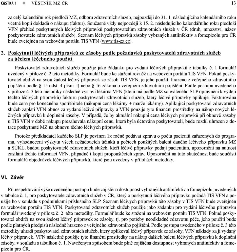 následujícího kalendářního roku předloží VFN přehled poskytnutých léčivých přípravků poskytovatelům zdravotních služeb v ČR (druh, množství, název poskytovatele zdravotních služeb).