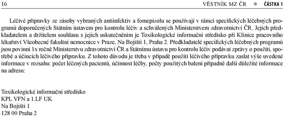 Jejich předkladatelem a držitelem souhlasu s jejich uskutečněním je Toxikologické informační středisko při Klinice pracovního lékařství Všeobecné fakultní nemocnice v Praze, Na Bojišti 1, Praha 2.