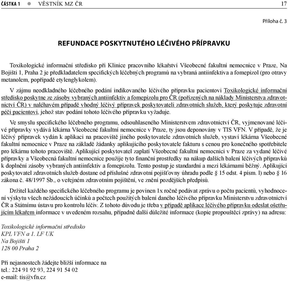 specifických léčebných programů na vybraná antiinfektiva a fomepizol (pro otravy metanolem, popřípadě etylenglykolem).