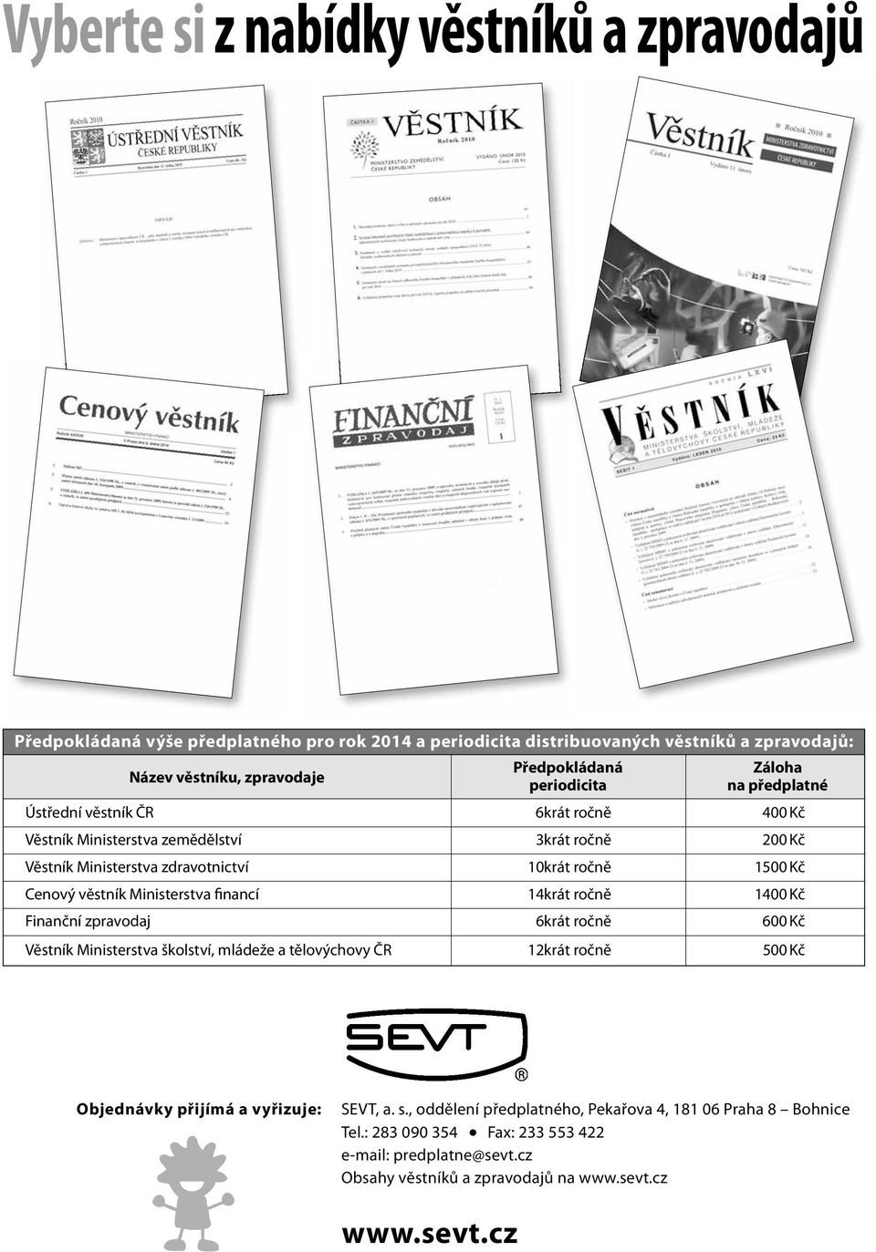 Cenový věstník Ministerstva financí 14krát ročně 1400 Kč Finanční zpravodaj 6krát ročně 600 Kč Věstník Ministerstva školství, mládeže a tělovýchovy ČR 12krát ročně 500 Kč Objednávky přijímá a