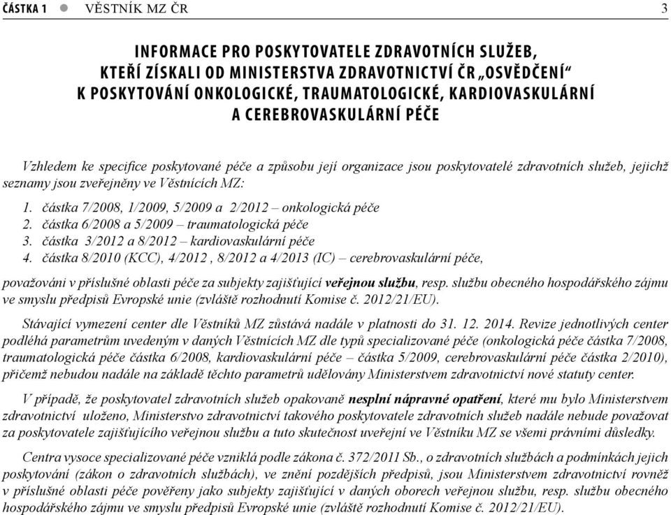 částka 7/2008, 1/2009, 5/2009 a 2/2012 onkologická péče 2. částka 6/2008 a 5/2009 traumatologická péče 3. částka 3/2012 a 8/2012 kardiovaskulární péče 4.