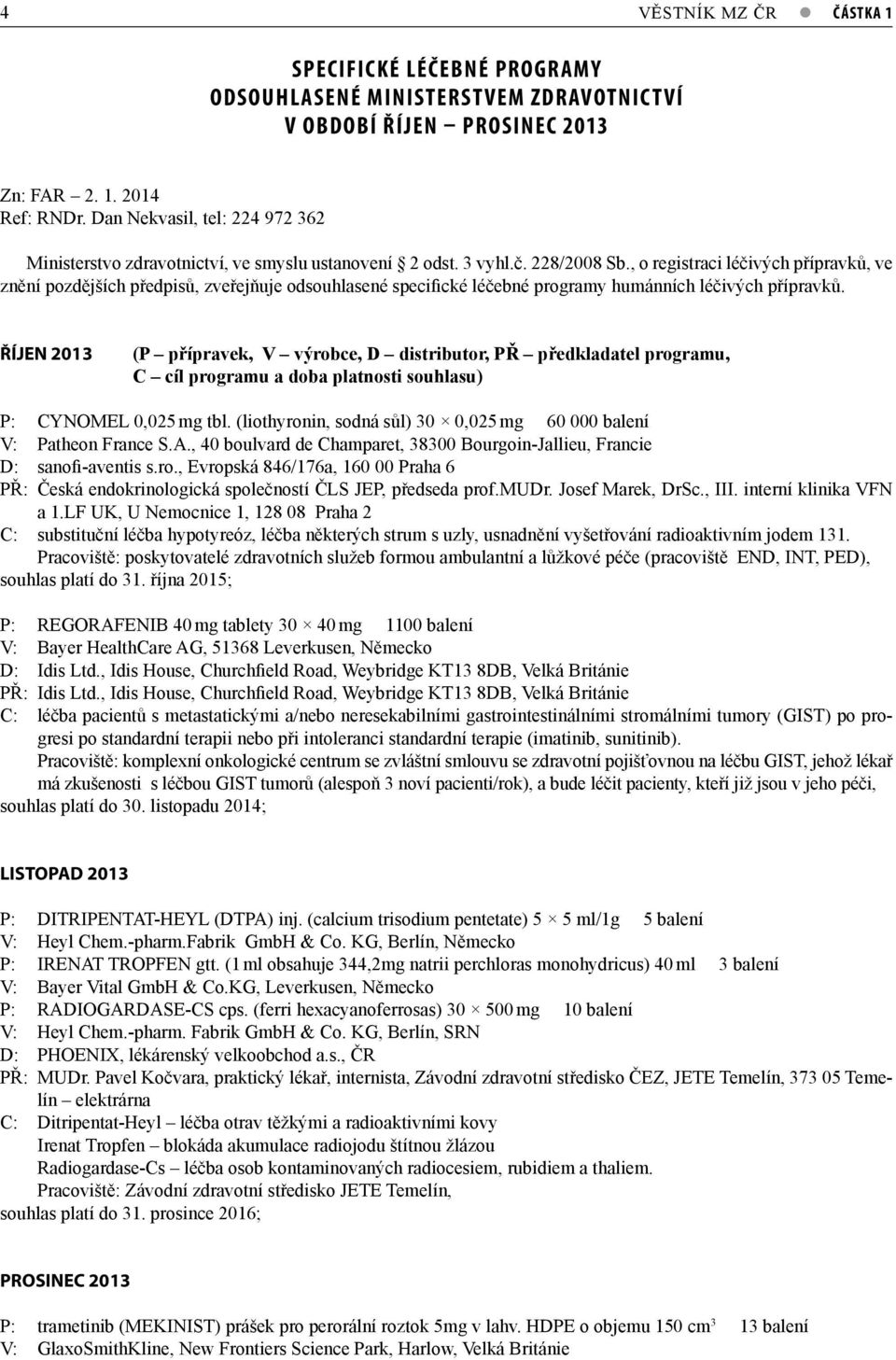 , o registraci léčivých přípravků, ve znění pozdějších předpisů, zveřejňuje odsouhlasené specifické léčebné programy humánních léčivých přípravků.