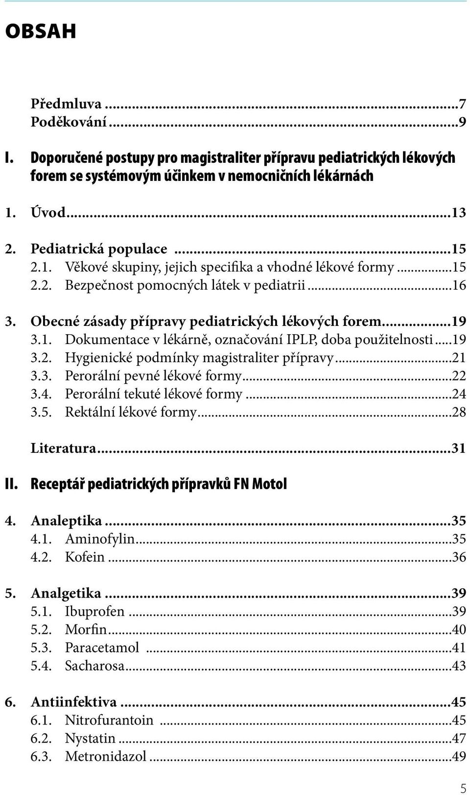 Doporučené postupy pro magistraliter přípravu pediatrických lékových 1. Úvod...13 forem se systémovým účinkem v nemocničních lékárnách 2. Pediatrická 1. Úvod...13 populace...15 2.1. Věkové skupiny, jejich specifika a vhodné lékové formy.