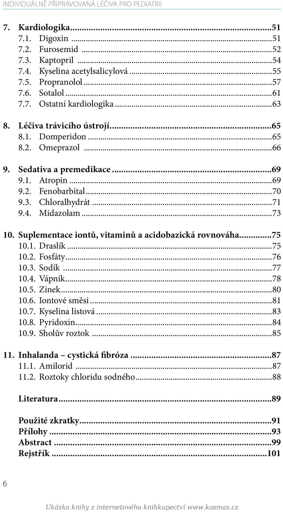 ..71 9.4. Midazolam...73 10. Suplementace iontů, vitaminů a acidobazická rovnováha...75 10.1. Draslík...75 10.2. Fosfáty...76 10.3. Sodík...77 10.4. Vápník...78 10.5. Zinek...80 10.6. Iontové směsi.