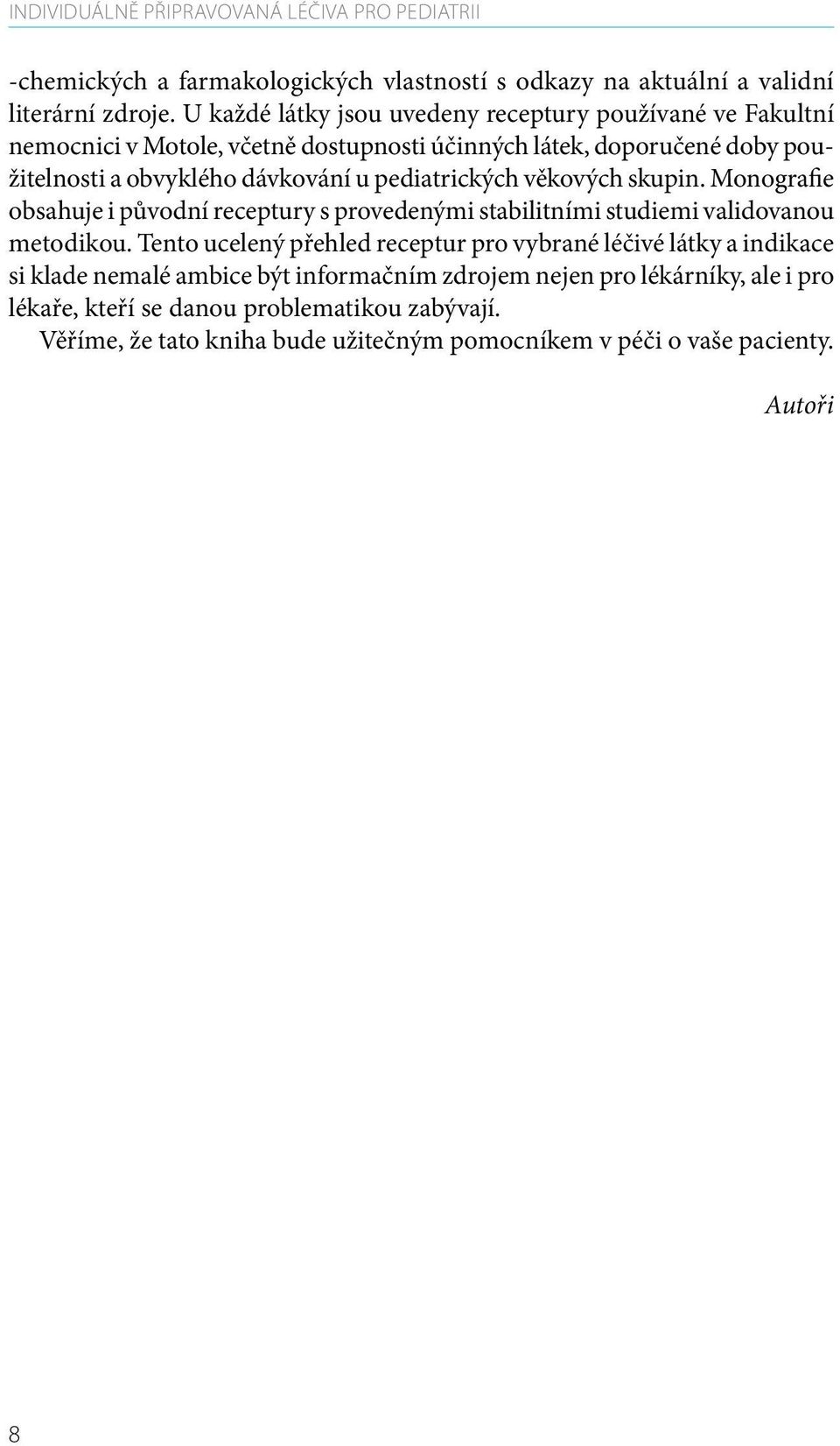 U každé látky jsou uvedeny receptury používané ve Fakultní nemocnici v Motole, včetně dostupnosti účinných látek, doporučené doby použitelnosti a obvyklého dávkování u pediatrických věkových skupin.