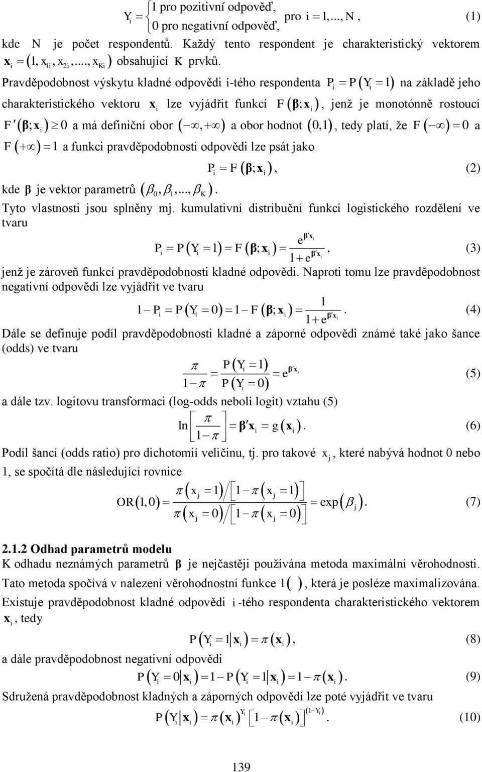 pravděpodobnost odpověd lze psát jako P F ; kde β je vektor parametrů. na základě jeho, jenž je monotónně rostoucí F a βx, (2) 0, 1,..., K Tyto vlastnost jsou splněny mj.