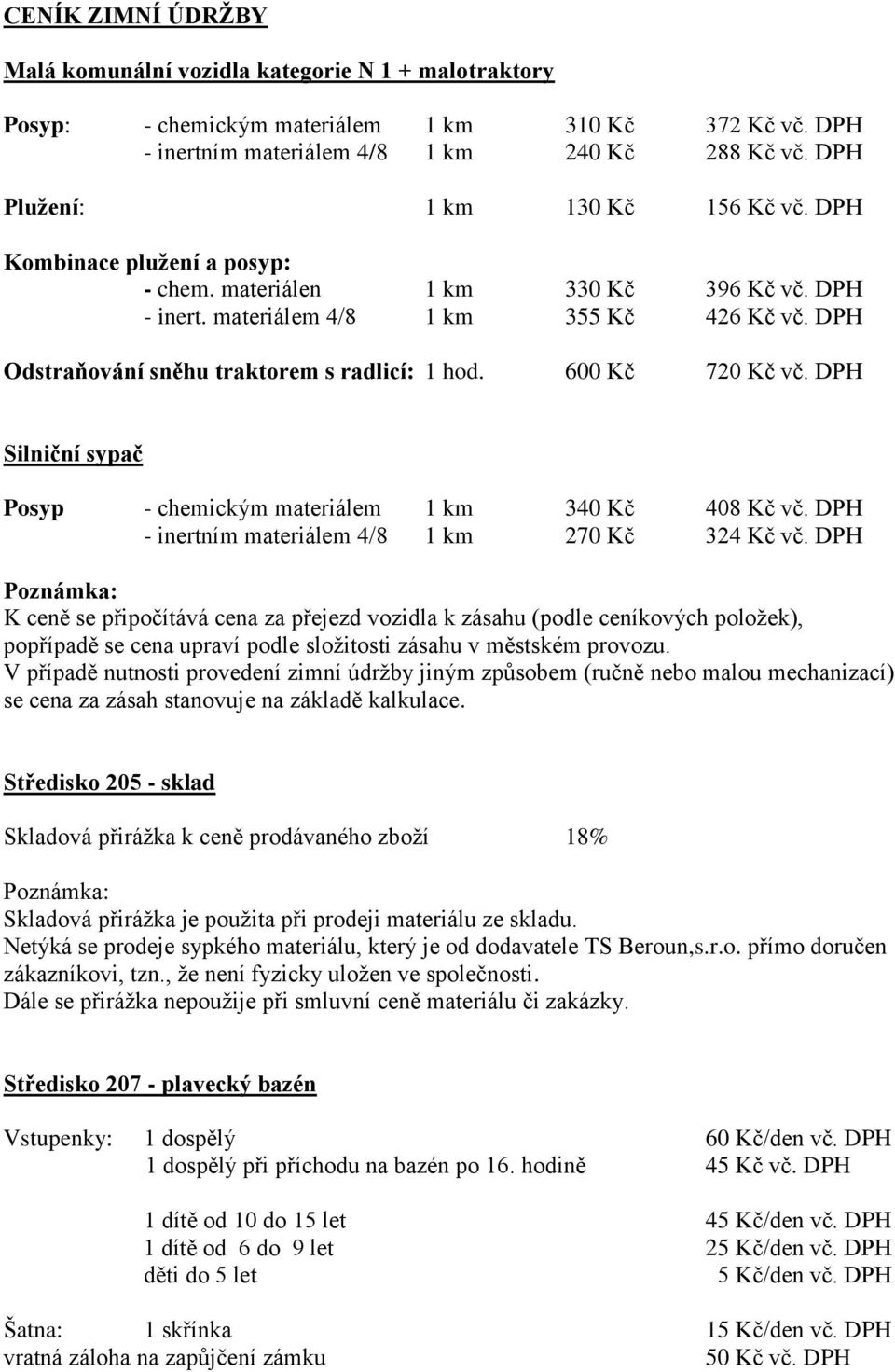 DPH Odstraňování sněhu traktorem s radlicí: 1 hod. 600 Kč 720 Kč vč. DPH Silniční sypač Posyp - chemickým materiálem 1 km 340 Kč 408 Kč vč. DPH - inertním materiálem 4/8 1 km 270 Kč 324 Kč vč.