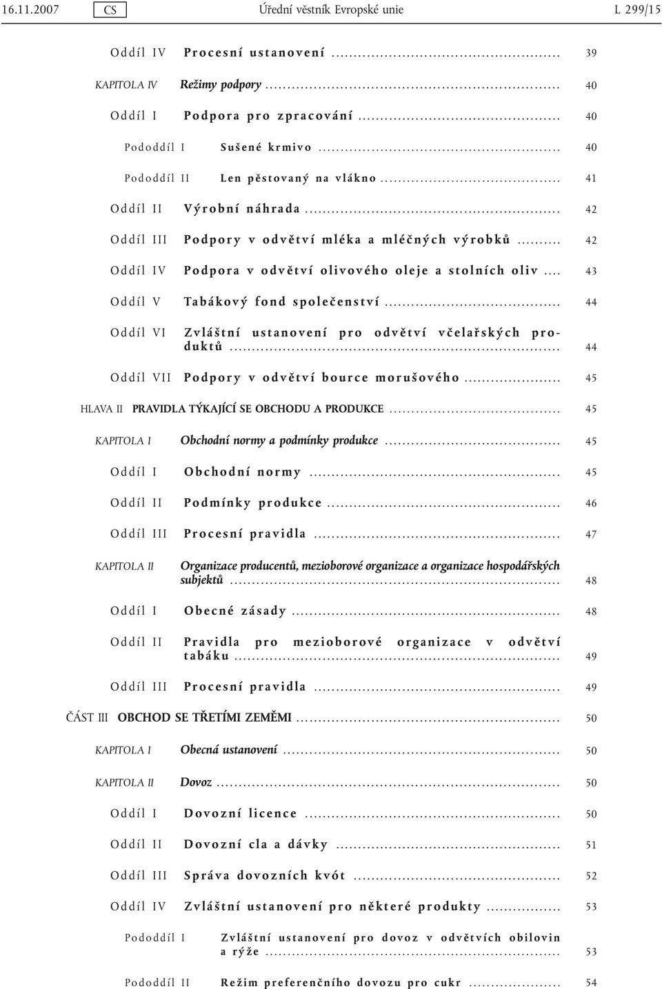 ......................................................... 42 Oddíl III Podpory v odvětví mléka a mléčných výrobků.......... 42 Oddíl IV Podpora v odvětví olivového oleje a stolních oliv.