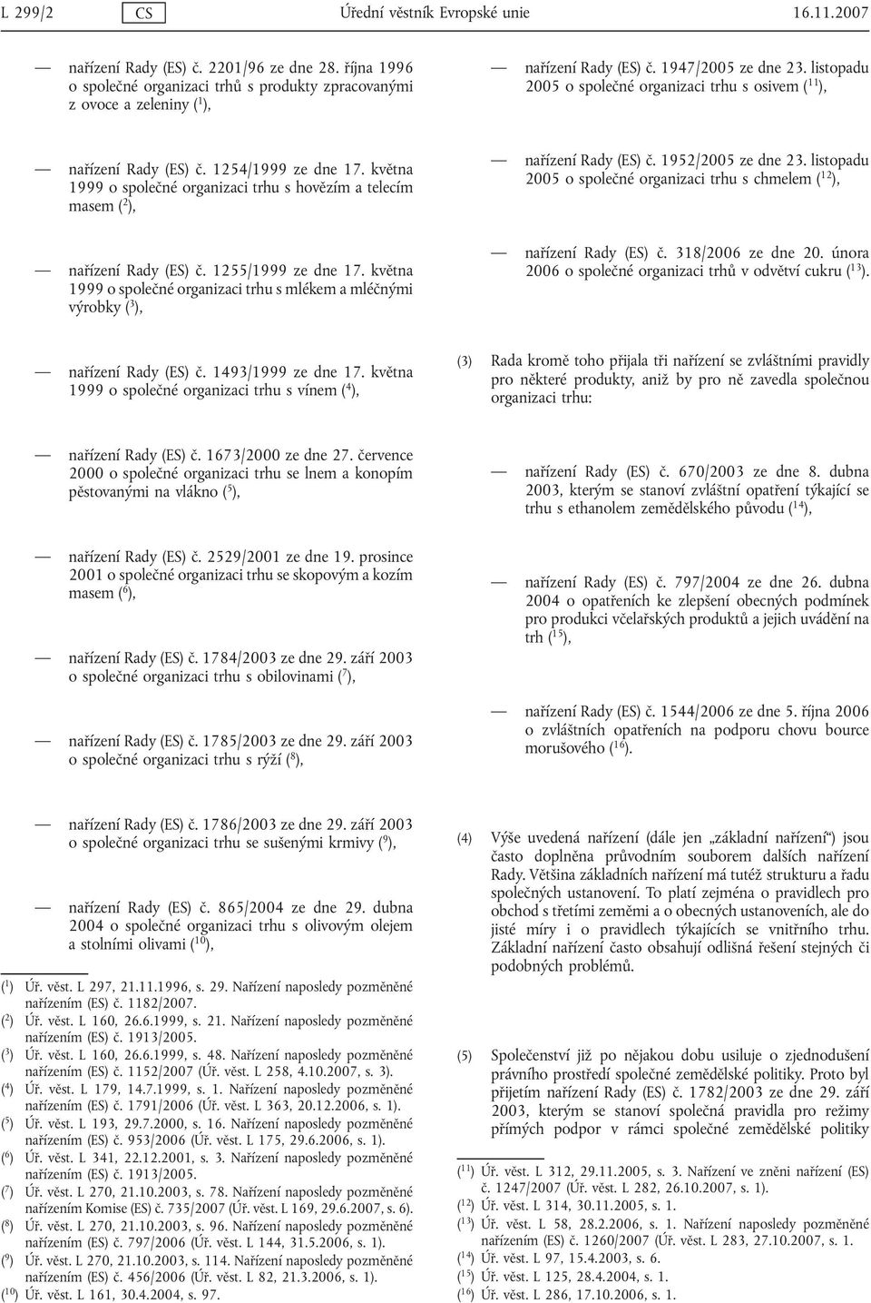 listopadu 2005 o společné organizaci trhu s osivem ( 11 ), nařízení Rady (ES) č. 1254/1999 ze dne 17. května 1999 o společné organizaci trhu s hovězím a telecím masem ( 2 ), nařízení Rady (ES) č.