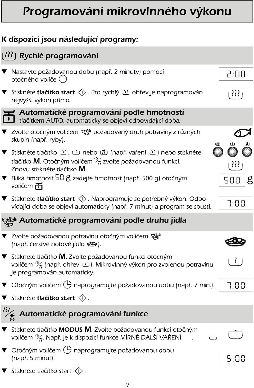 požadovaný druh potraviny z různých Stiskněte tlačítko, nebo (např. vaření ) nebo stiskněte tlačítko M. Otočným voličem zvolte požadovanou funkci. Znovu stiskněte tlačítko M.