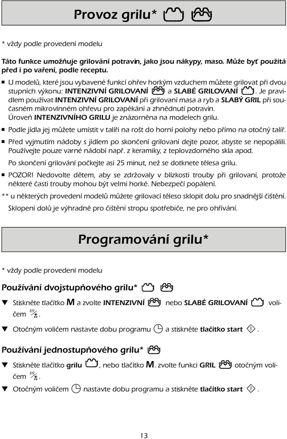 Je pravidlem používat INTENZIVNÍ GRILOVANÍ při grilovaní masa a ryb a SLABÝ GRIL při současném mikrovlnném ohřevu pro zapékání a zhnědnutí potravin.